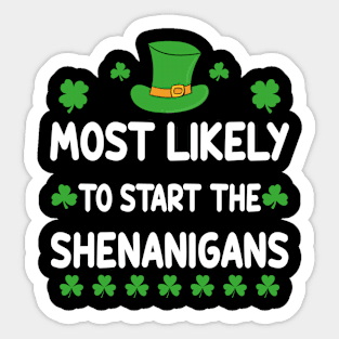 St Patricks day Shamrock Most Likely To Start The Shenanigans Sticker